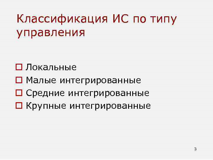 Классификация ИС по типу управления o o Локальные Малые интегрированные Средние интегрированные Крупные интегрированные