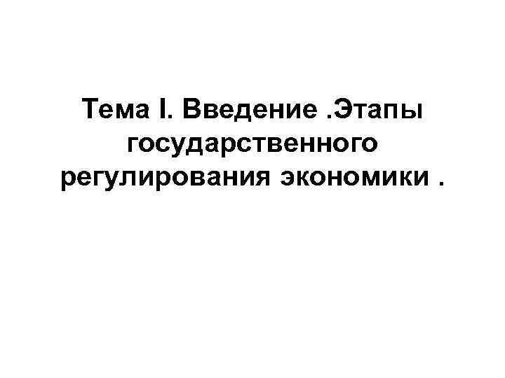 Тема I. Введение. Этапы государственного регулирования экономики. 