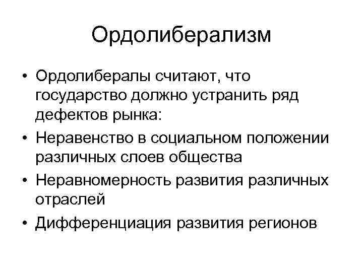 Ордолиберализм • Ордолибералы считают, что государство должно устранить ряд дефектов рынка: • Неравенство в