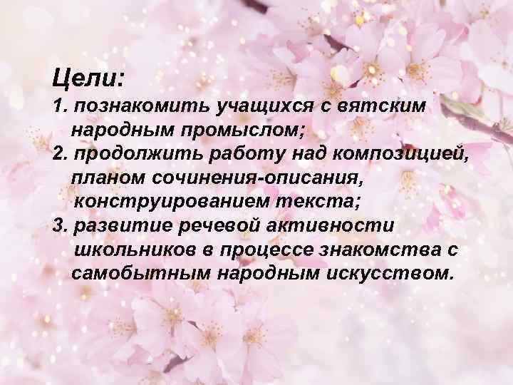 Цели: 1. познакомить учащихся с вятским народным промыслом; 2. продолжить работу над композицией, планом