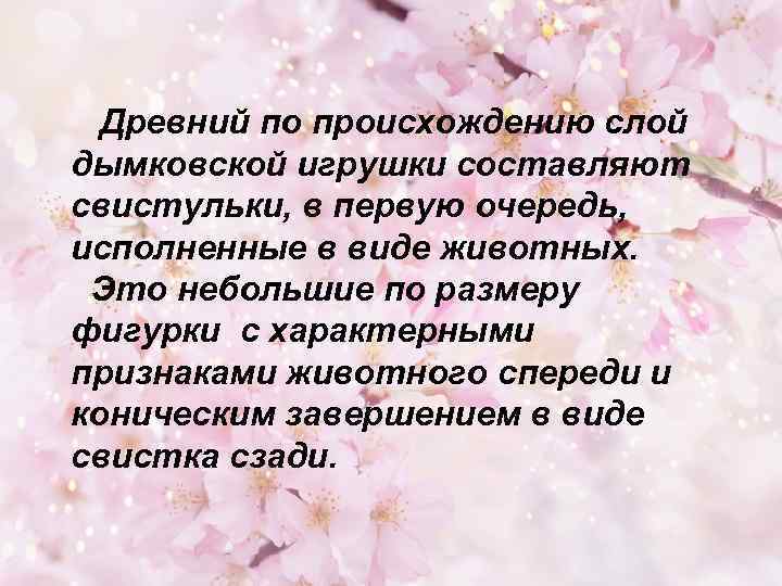 Древний по происхождению слой дымковской игрушки составляют свистульки, в первую очередь, исполненные в