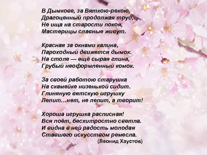 В Дымкове, за Вяткою-рекою, Драгоценный продолжая труд, Не ища на старости покоя, Мастерицы славные