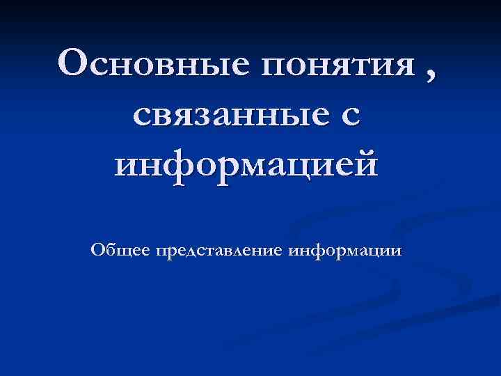 Основные понятия , связанные с информацией Общее представление информации 