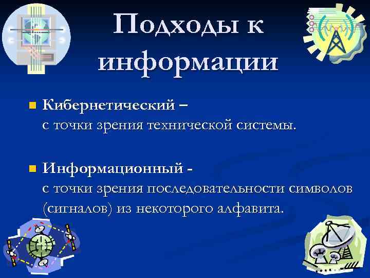Подходы к информации n Кибернетический – с точки зрения технической системы. n Информационный с