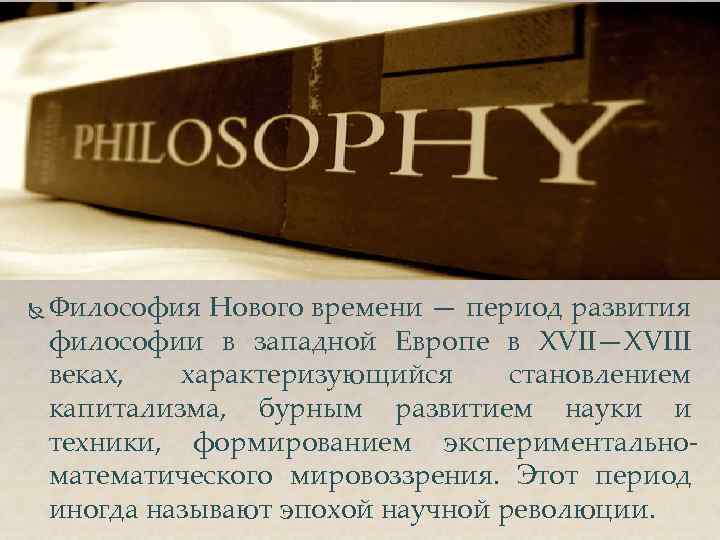  Философия Нового времени — период развития философии в западной Европе в XVII—XVIII веках,