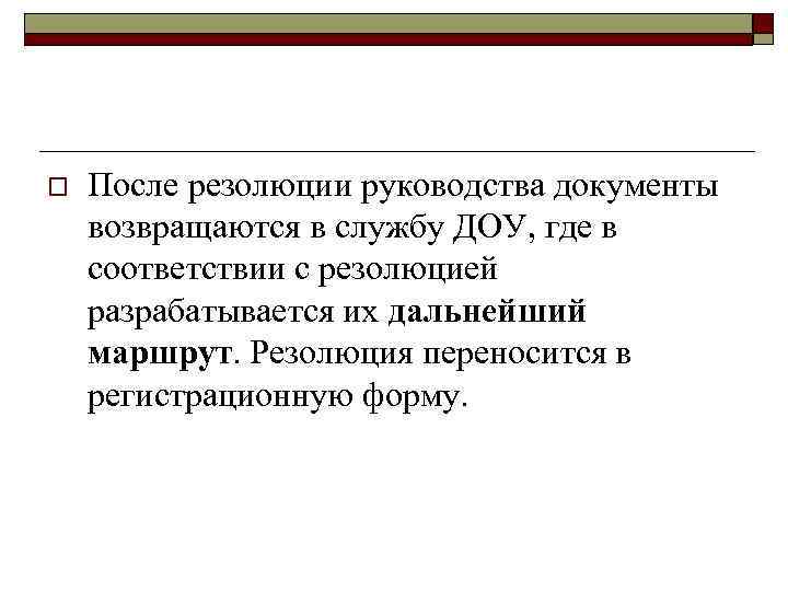 o После резолюции руководства документы возвращаются в службу ДОУ, где в соответствии с резолюцией