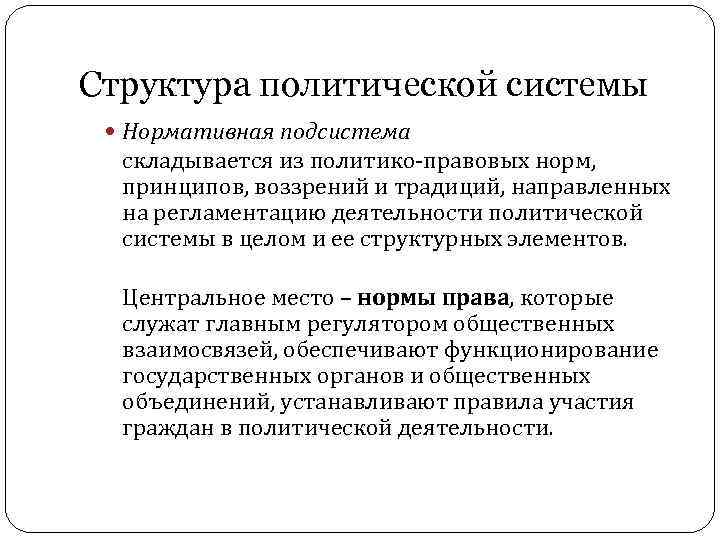 Структура политической системы Нормативная подсистема складывается из политико-правовых норм, принципов, воззрений и традиций, направленных
