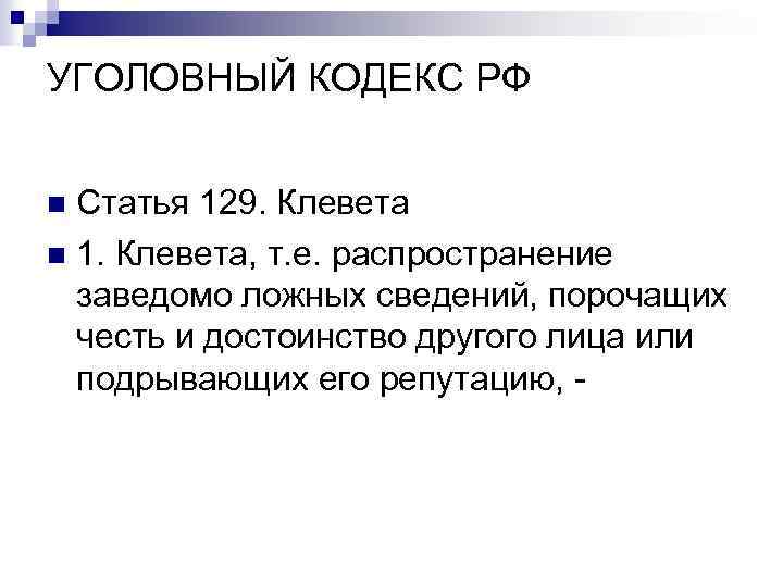 УГОЛОВНЫЙ КОДЕКС РФ Статья 129. Клевета n 1. Клевета, т. е. распространение заведомо ложных