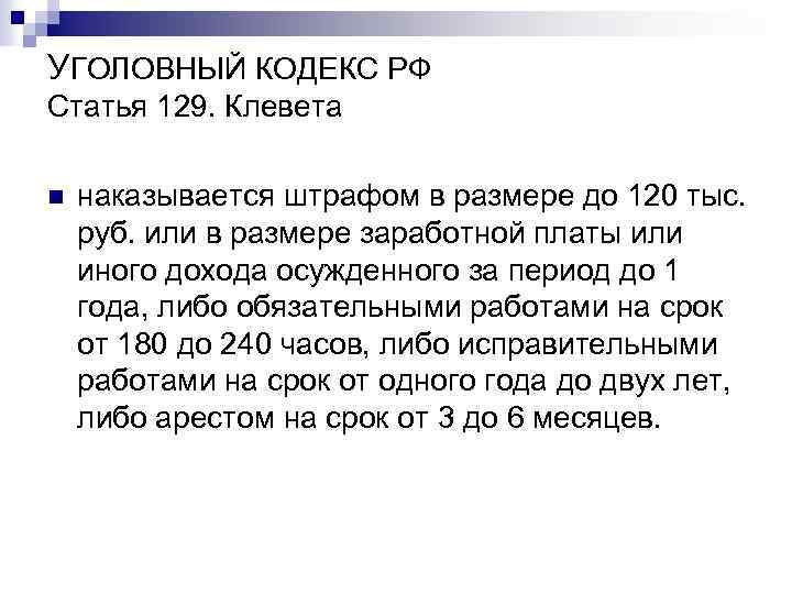 УГОЛОВНЫЙ КОДЕКС РФ Статья 129. Клевета n наказывается штрафом в размере до 120 тыс.