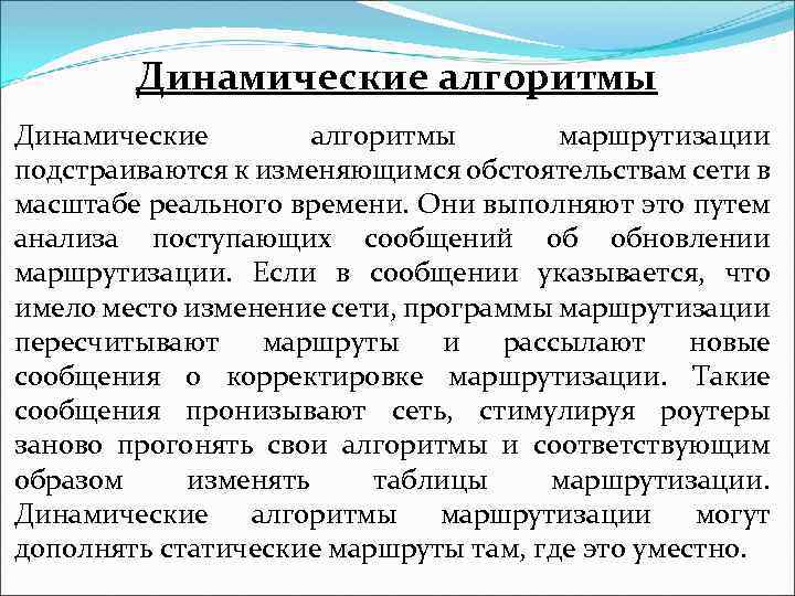 Динамические алгоритмы маршрутизации подстраиваются к изменяющимся обстоятельствам сети в масштабе реального времени. Они выполняют