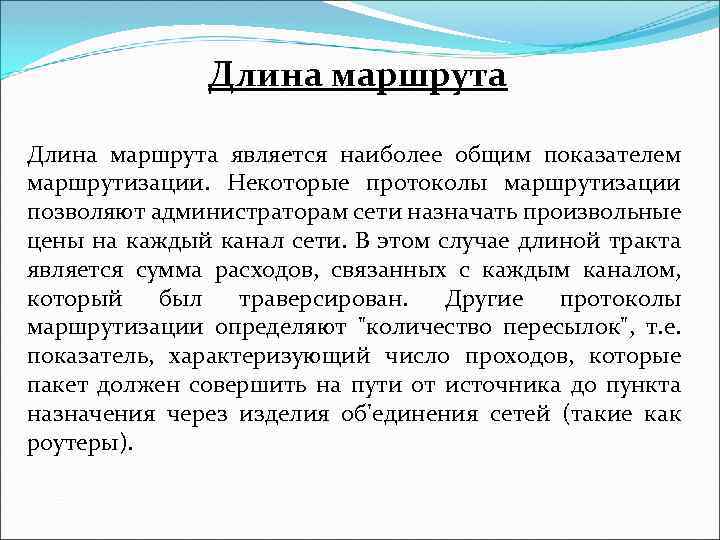 Длина маршрута является наиболее общим показателем маршрутизации. Некоторые протоколы маршрутизации позволяют администраторам сети назначать