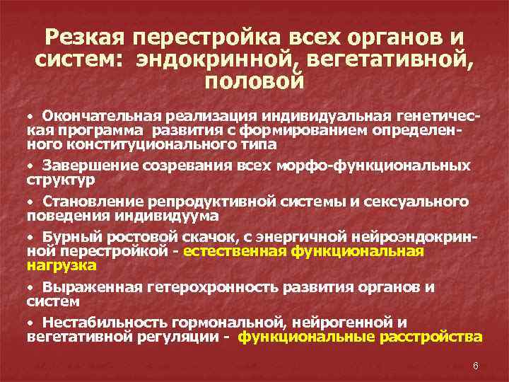 Резкая перестройка всех органов и систем: эндокринной, вегетативной, половой • Окончательная реализация индивидуальная генетическая
