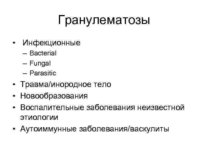 Гранулематозы • Инфекционные – Bacterial – Fungal – Parasitic • Травма/инородное тело • Новообразования
