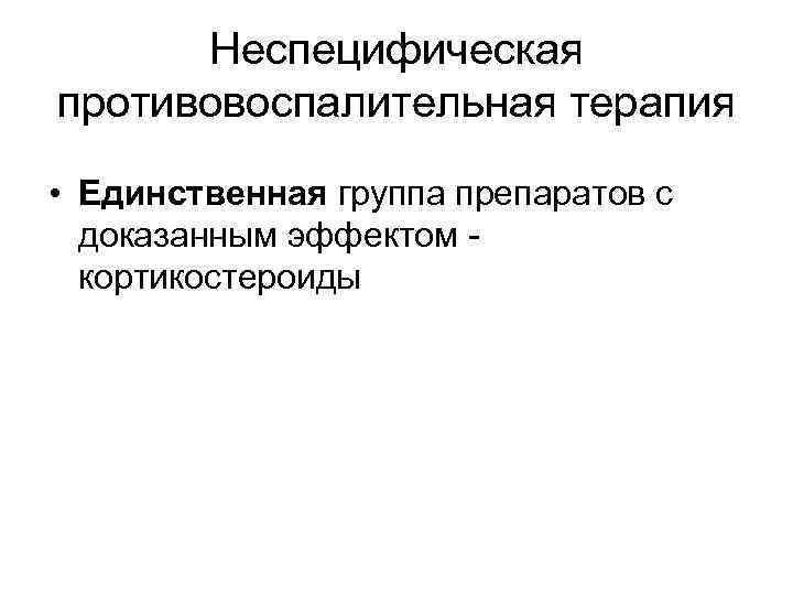 Неспецифическая противовоспалительная терапия • Единственная группа препаратов с доказанным эффектом кортикостероиды 