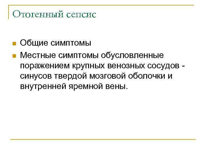 Отогенный сепсис n n Общие симптомы Местные симптомы обусловленные поражением крупных венозных сосудов -