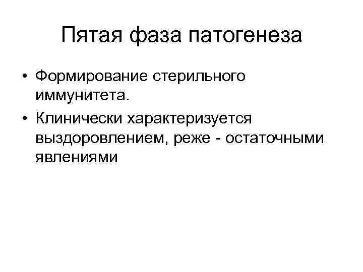 Пятая фаза патогенеза • Формирование стерильного иммунитета. • Клинически характеризуется выздоровлением, реже - остаточными