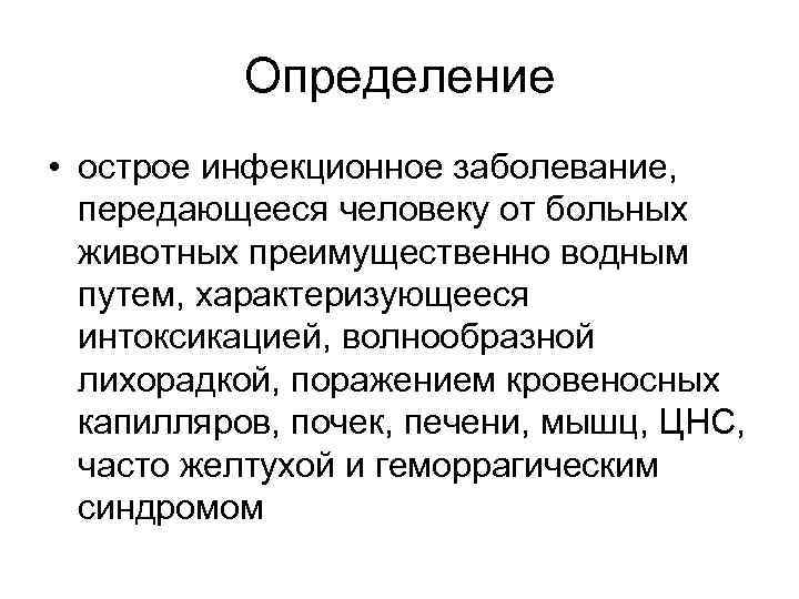 Определение • острое инфекционное заболевание, передающееся человеку от больных животных преимущественно водным путем, характеризующееся