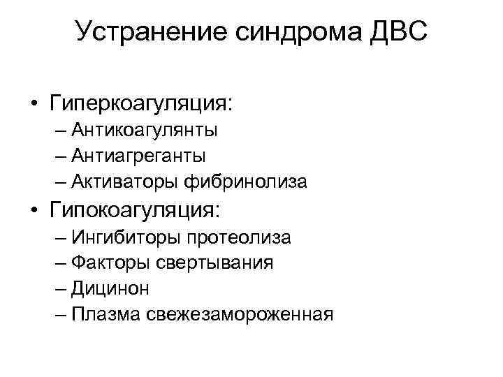 Устранение синдрома ДВС • Гиперкоагуляция: – Антикоагулянты – Антиагреганты – Активаторы фибринолиза • Гипокоагуляция: