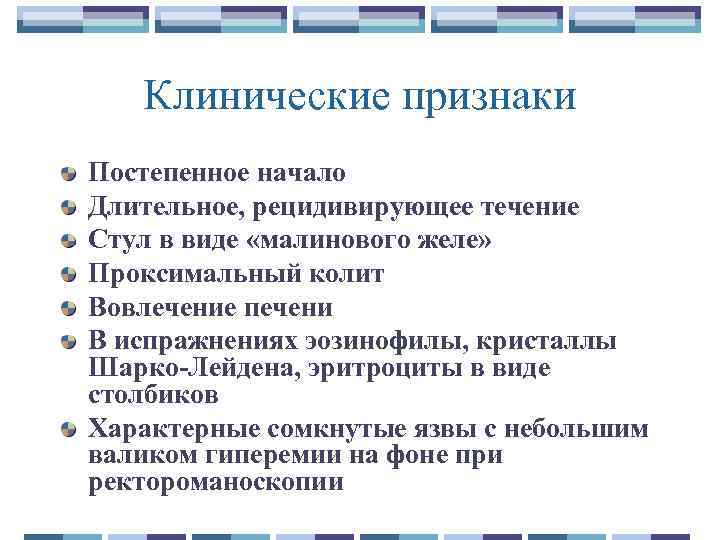 Клинические признаки Постепенное начало Длительное, рецидивирующее течение Стул в виде «малинового желе» Проксимальный колит