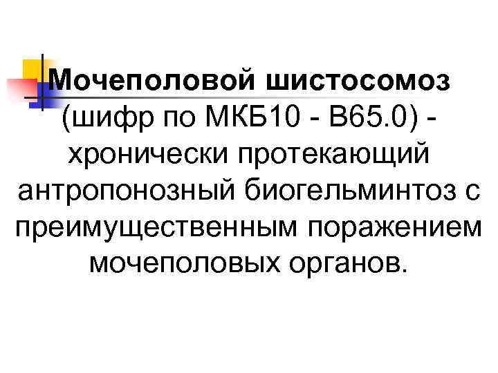 Мочеполовой шистосомоз (шифр по МКБ 10 - B 65. 0) хронически протекающий антропонозный биогельминтоз