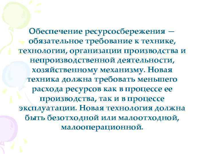 Обеспечение ресурсосбережения — обязательное требование к технике, технологии, организации производства и непроизводственной деятельности, хозяйственному