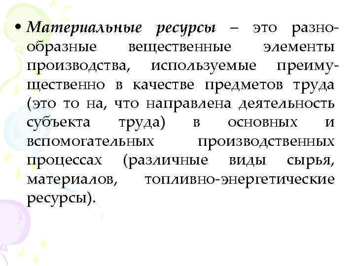  • Материальные ресурсы – это разнообразные вещественные элементы производства, используемые преимущественно в качестве