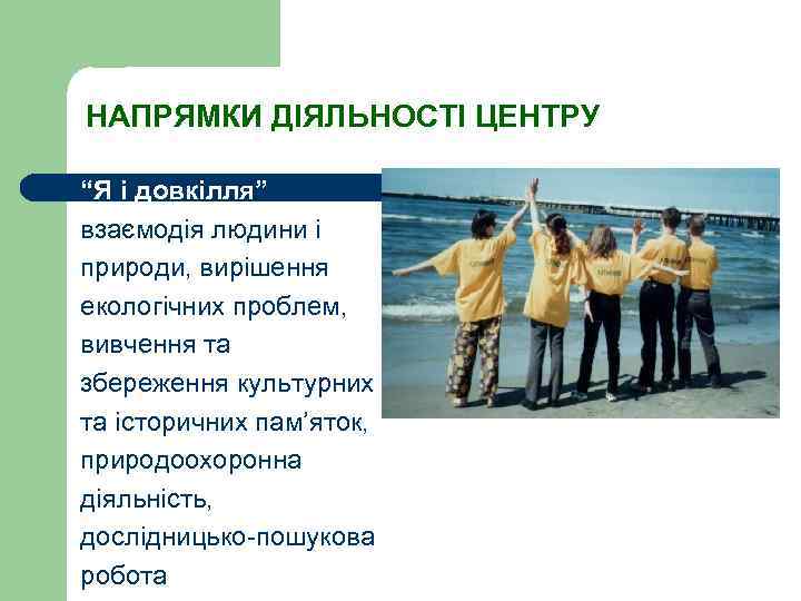 НАПРЯМКИ ДІЯЛЬНОСТІ ЦЕНТРУ “Я і довкілля” – взаємодія людини і природи, вирішення екологічних проблем,