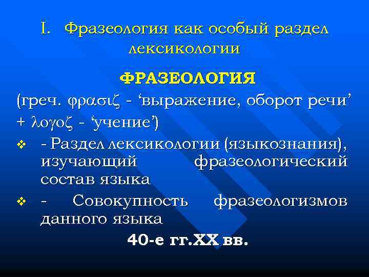 I. Фразеология как особый раздел лексикологии ФРАЗЕОЛОГИЯ (греч. - ‘выражение, оборот речи’ + -