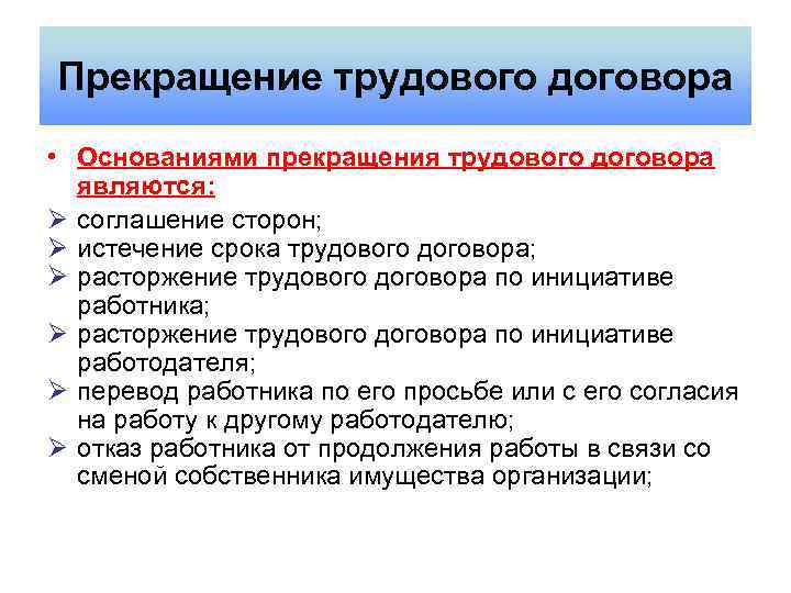 Прекращение трудового договора • Основаниями прекращения трудового договора являются: Ø соглашение сторон; Ø истечение