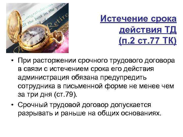 Истечение срока действия ТД (п. 2 ст. 77 ТК) • При расторжении срочного трудового