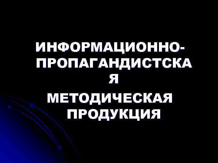 ИНФОРМАЦИОННОПРОПАГАНДИСТСКА Я МЕТОДИЧЕСКАЯ ПРОДУКЦИЯ 