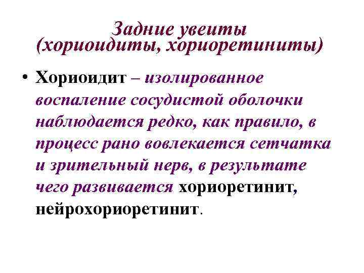 Задние увеиты (хориоидиты, хориоретиниты) • Хориоидит – изолированное воспаление сосудистой оболочки наблюдается редко, как