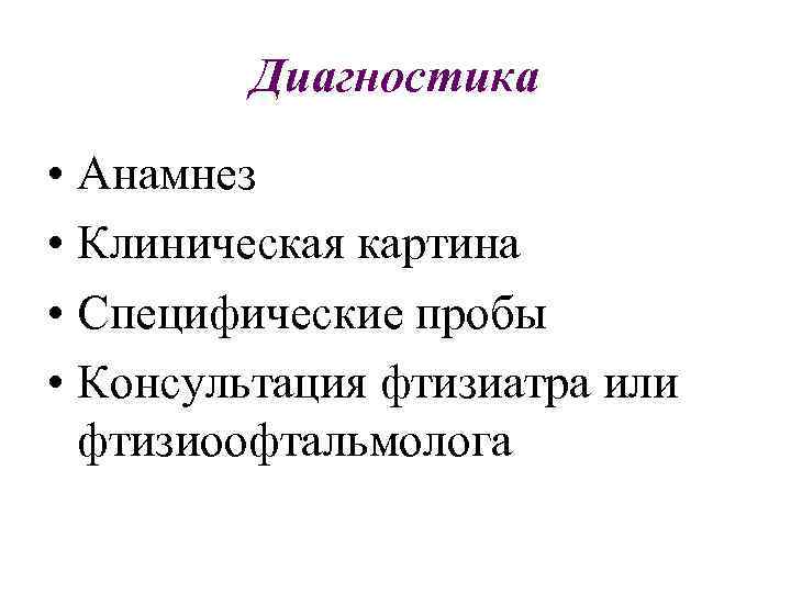 Диагностика • Анамнез • Клиническая картина • Специфические пробы • Консультация фтизиатра или фтизиоофтальмолога