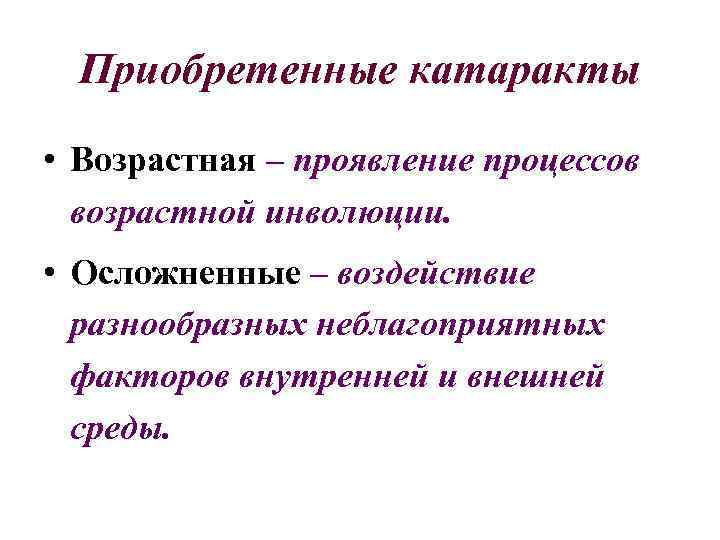 Приобретенные катаракты • Возрастная – проявление процессов возрастной инволюции. • Осложненные – воздействие разнообразных