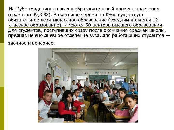  На Кубе традиционно высок образовательный уровень населения (грамотно 99, 8 %). В настоящее