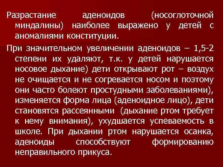 Разрастание аденоидов (носоглоточной миндалины) наиболее выражено у детей с аномалиями конституции. При значительном увеличении