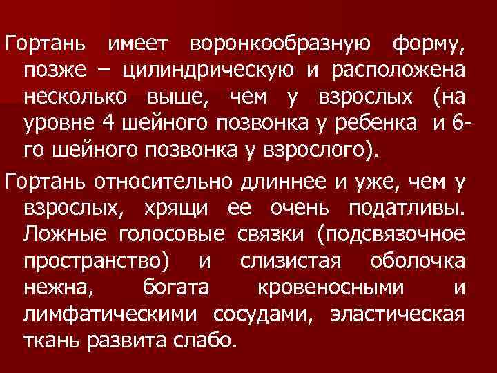 Гортань имеет воронкообразную форму, позже – цилиндрическую и расположена несколько выше, чем у взрослых
