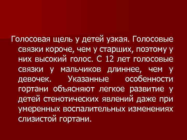Голосовая щель у детей узкая. Голосовые связки короче, чем у старших, поэтому у них