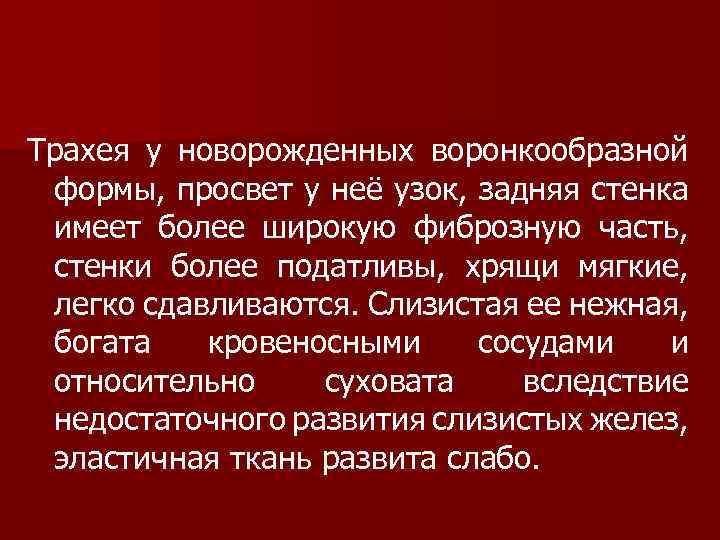 Трахея у новорожденных воронкообразной формы, просвет у неё узок, задняя стенка имеет более широкую