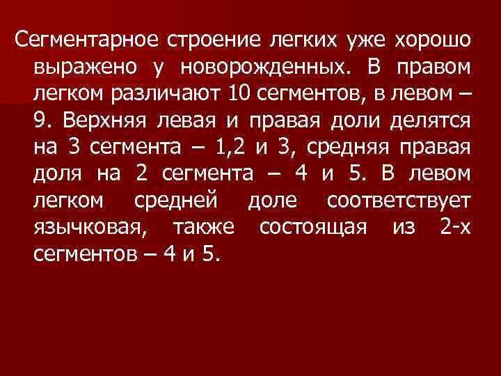 Сегментарное строение легких уже хорошо выражено у новорожденных. В правом легком различают 10 сегментов,