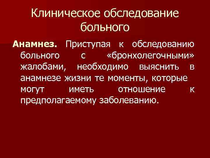 Клиническое обследование больного Анамнез. Приступая к обследованию больного с «бронхолегочными» жалобами, необходимо выяснить в