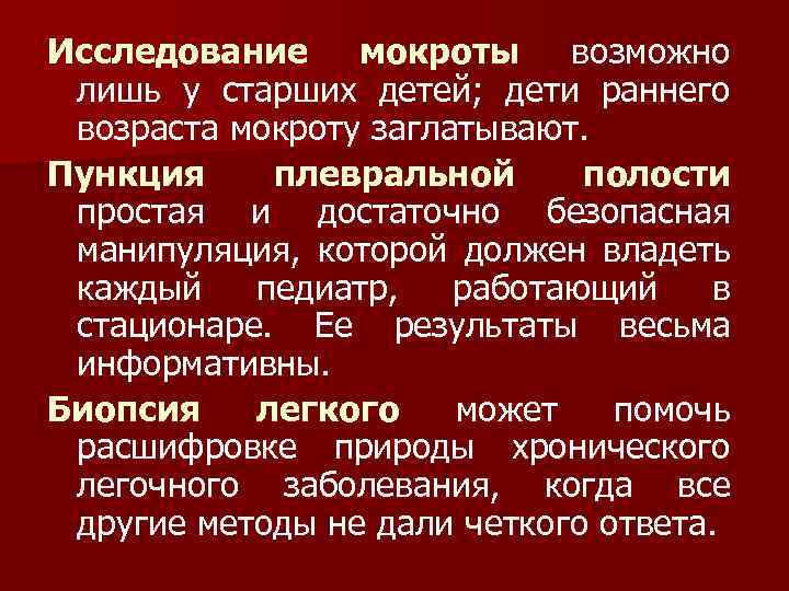 Исследование мокроты возможно лишь у старших детей; дети раннего возраста мокроту заглатывают. Пункция плевральной