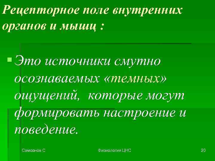 Рецепторное поле внутренних органов и мышц : § Это источники смутно осознаваемых «темных» ощущений,