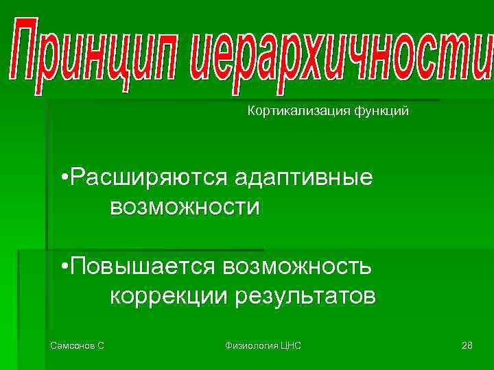Кортикализация функций • Расширяются адаптивные возможности • Повышается возможность коррекции результатов Самсонов С Физиология