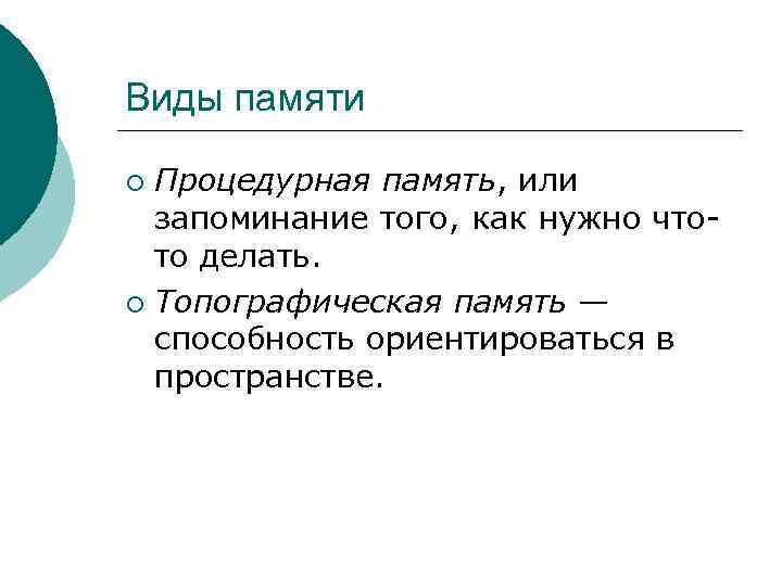 Виды памяти Процедурная память, или запоминание того, как нужно чтото делать. ¡ Топографическая память