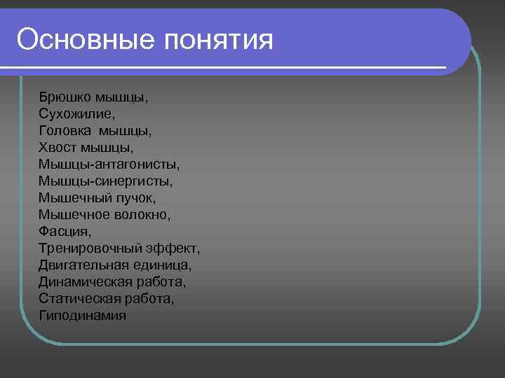 Основные понятия Брюшко мышцы, Сухожилие, Головка мышцы, Хвост мышцы, Мышцы-антагонисты, Мышцы-синергисты, Мышечный пучок, Мышечное
