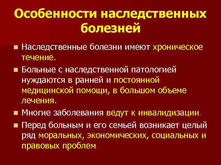 Особенности наследственных болезней Наследственные болезни имеют хроническое течение. n Больные с наследственной патологией нуждаются
