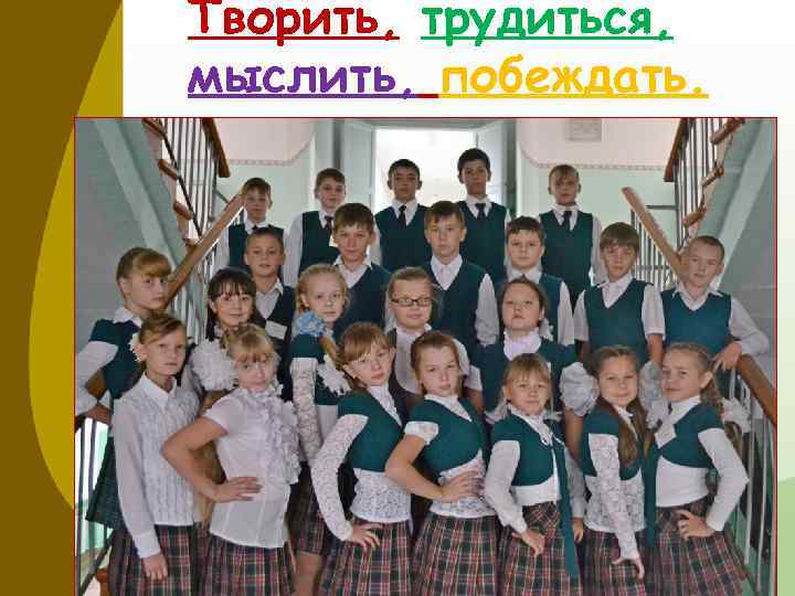 Творить, трудиться, мыслить, побеждать. 