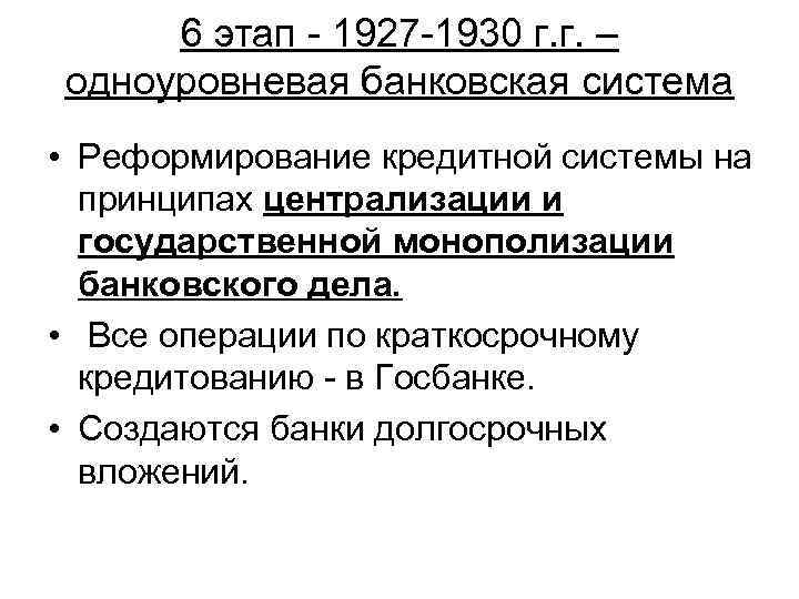 6 этап - 1927 -1930 г. г. – одноуровневая банковская система • Реформирование кредитной