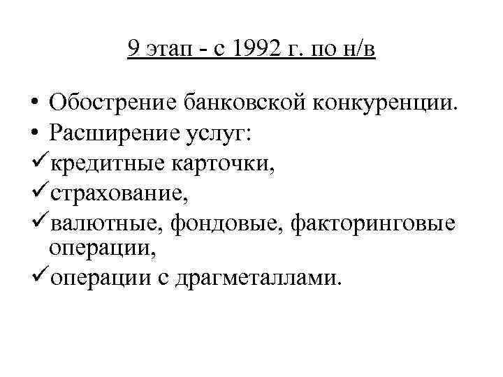 9 этап - с 1992 г. по н/в • Обострение банковской конкуренции. • Расширение